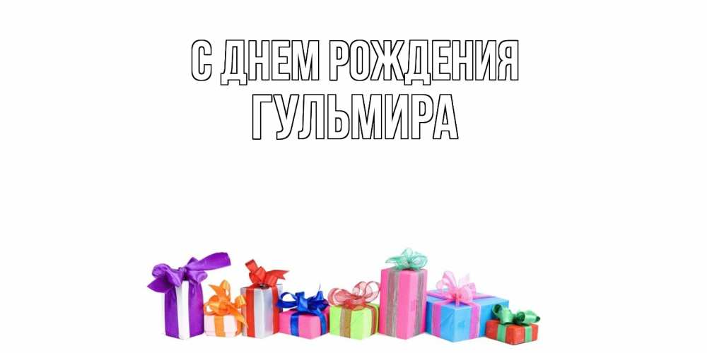 Открытка на каждый день с именем, Гульмира С днем рождения Коробка, Прикольная открытка с пожеланием онлайн скачать бесплатно 