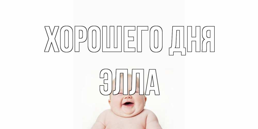 Открытка на каждый день с именем, Элла Хорошего дня открытка для поднятия настроения Прикольная открытка с пожеланием онлайн скачать бесплатно 
