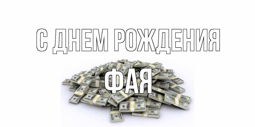 Открытка на каждый день с именем, Фая С днем рождения деньги, доллары Прикольная открытка с пожеланием онлайн скачать бесплатно 