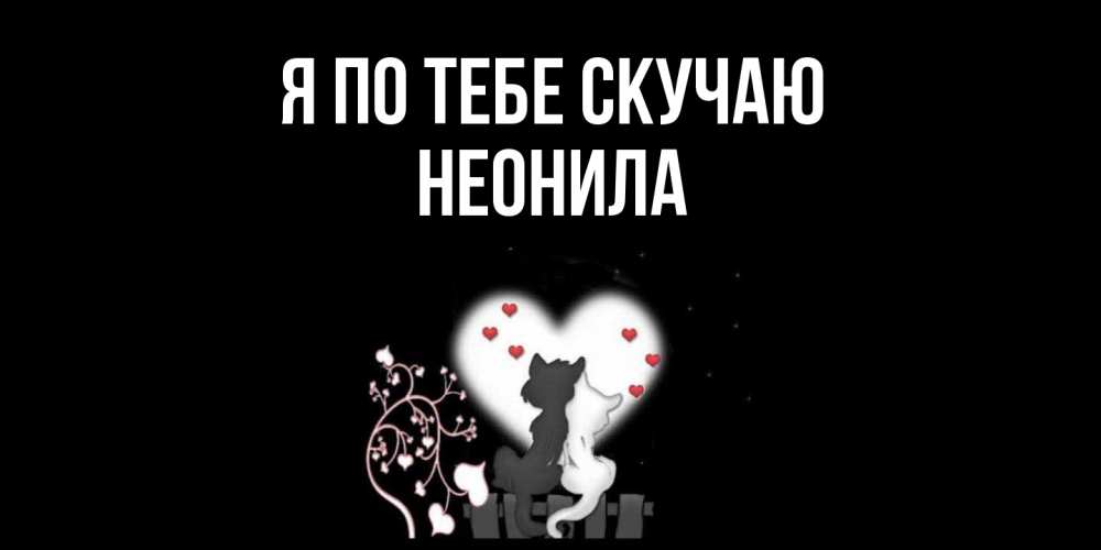 Открытка на каждый день с именем, Неонила Я по тебе скучаю коты Прикольная открытка с пожеланием онлайн скачать бесплатно 