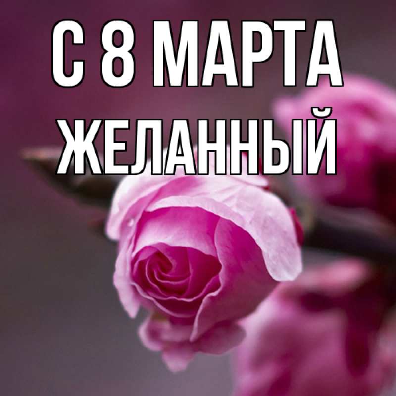 Открытка с именем, Желанный, C 8 МАРТА