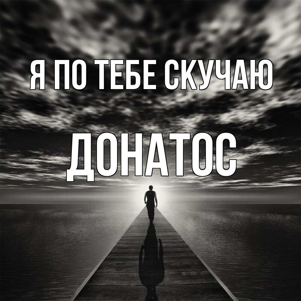 Открытка на каждый день с именем, Донатос Я по тебе скучаю к тебе Прикольная открытка с пожеланием онлайн скачать бесплатно 