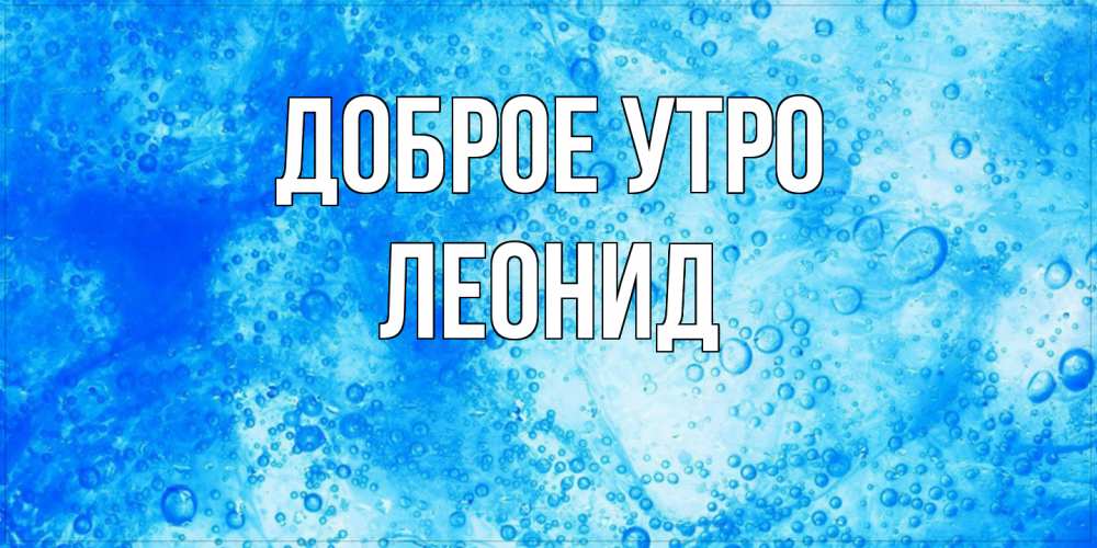 Открытка на каждый день с именем, Леонид Доброе утро хорошее утро под водой Прикольная открытка с пожеланием онлайн скачать бесплатно 