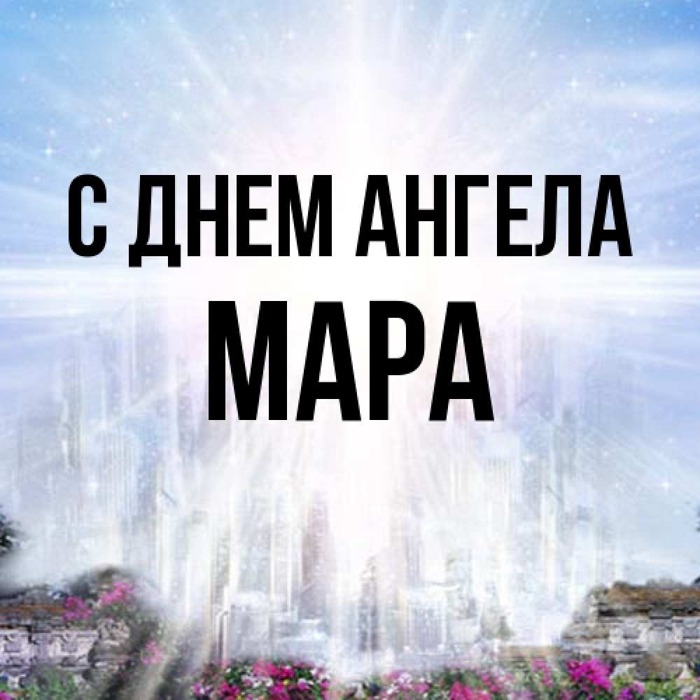 Открытка на каждый день с именем, Мара С днем ангела небесный свет Прикольная открытка с пожеланием онлайн скачать бесплатно 