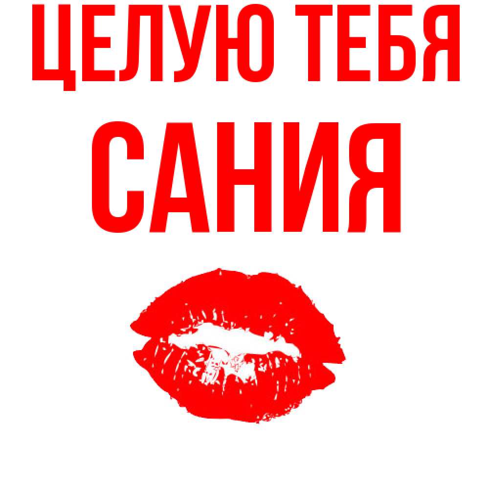 Открытка на каждый день с именем, Сания Целую тебя помада и губы Прикольная открытка с пожеланием онлайн скачать бесплатно 