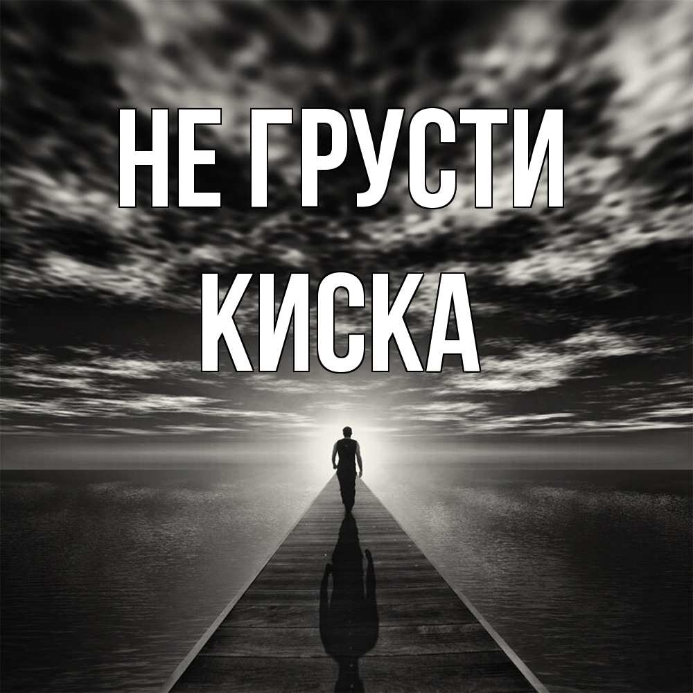 Открытка на каждый день с именем, Киска Не грусти человек Прикольная открытка с пожеланием онлайн скачать бесплатно 