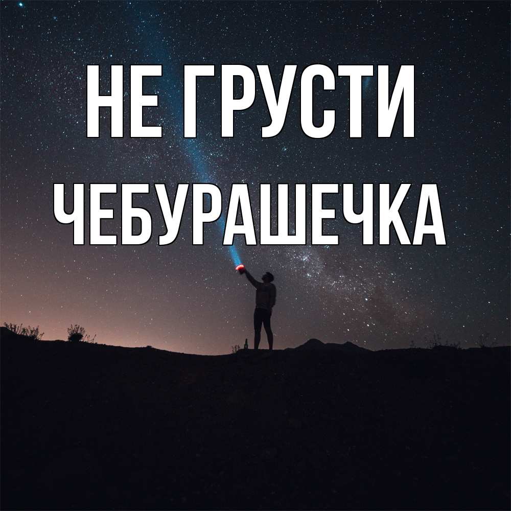 Открытка на каждый день с именем, Чебурашечка Не грусти луч света и млечный путь Прикольная открытка с пожеланием онлайн скачать бесплатно 