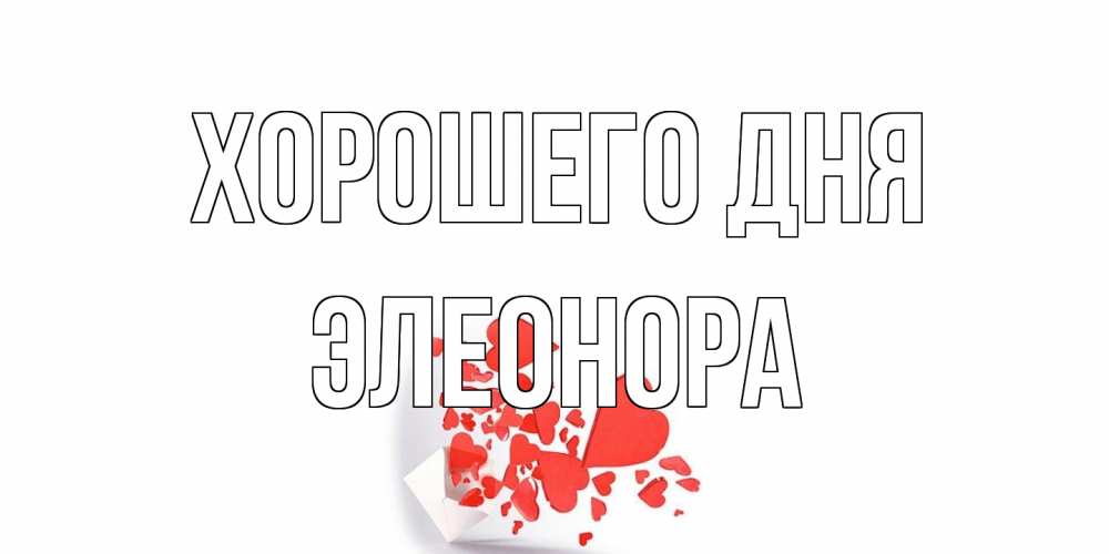 Открытка на каждый день с именем, Элеонора Хорошего дня с подписью на каждый день и пожеланием отличного дня Прикольная открытка с пожеланием онлайн скачать бесплатно 