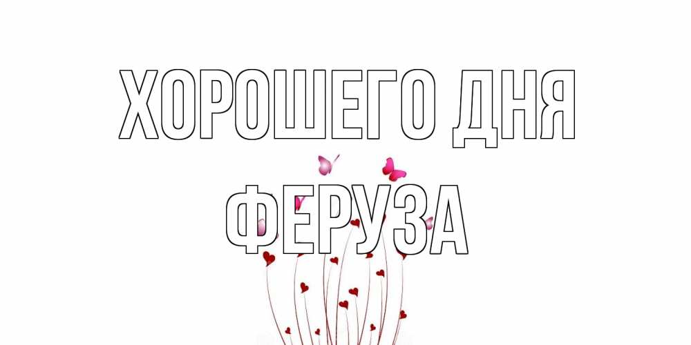 Открытка на каждый день с именем, Феруза Хорошего дня отличного дня Прикольная открытка с пожеланием онлайн скачать бесплатно 