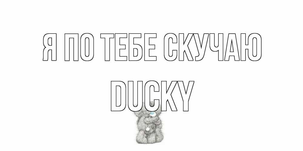 Открытка на каждый день с именем, Ducky Я по тебе скучаю мишки Прикольная открытка с пожеланием онлайн скачать бесплатно 