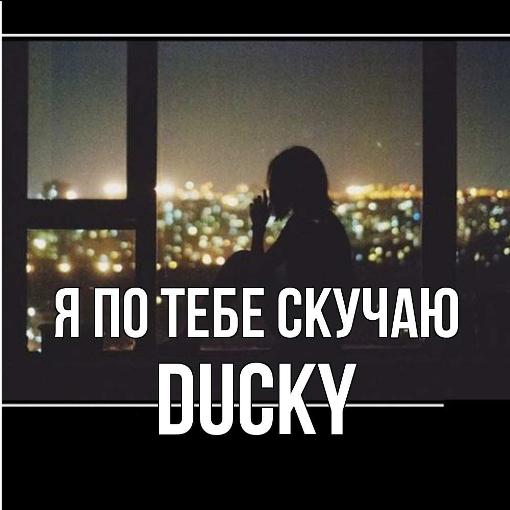 Открытка на каждый день с именем, Ducky Я по тебе скучаю у окна Прикольная открытка с пожеланием онлайн скачать бесплатно 