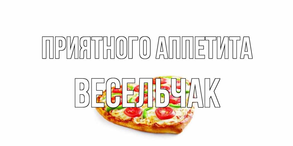Открытка на каждый день с именем, Весельчак Приятного аппетита пицца Прикольная открытка с пожеланием онлайн скачать бесплатно 