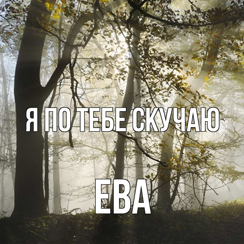 Открытка на каждый день с именем, Ева Я по тебе скучаю грустно Прикольная открытка с пожеланием онлайн скачать бесплатно 