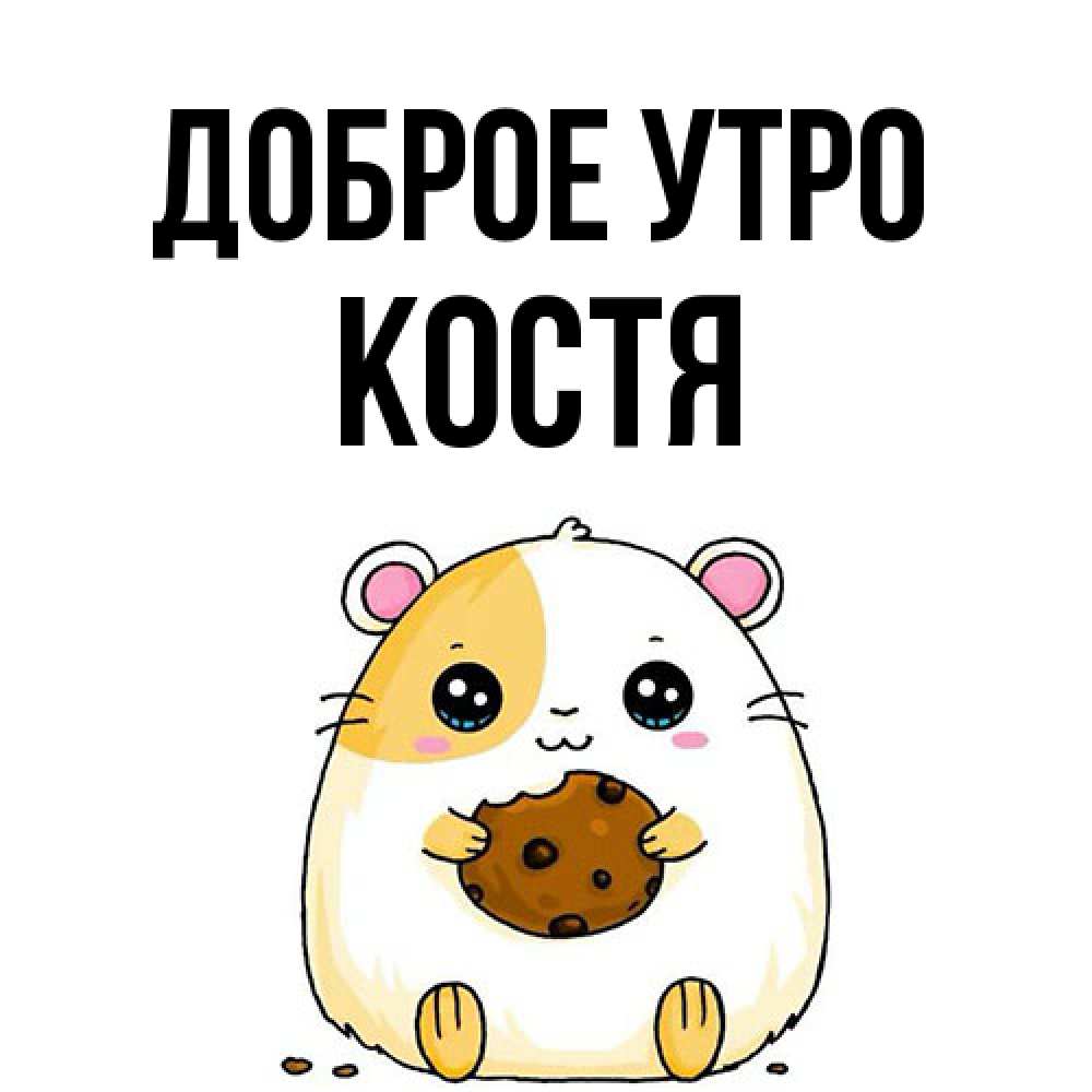 Открытка на каждый день с именем, Костя Доброе утро есть печеньку. Утречко Прикольная открытка с пожеланием онлайн скачать бесплатно 