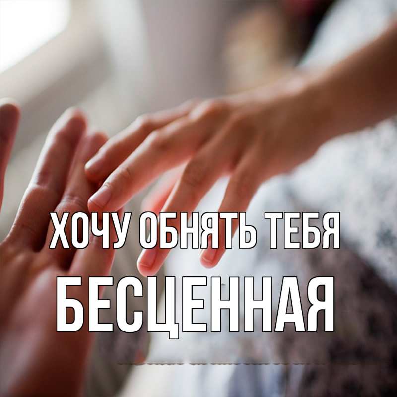 Картинка Хочу обнять тебя, Бесценная