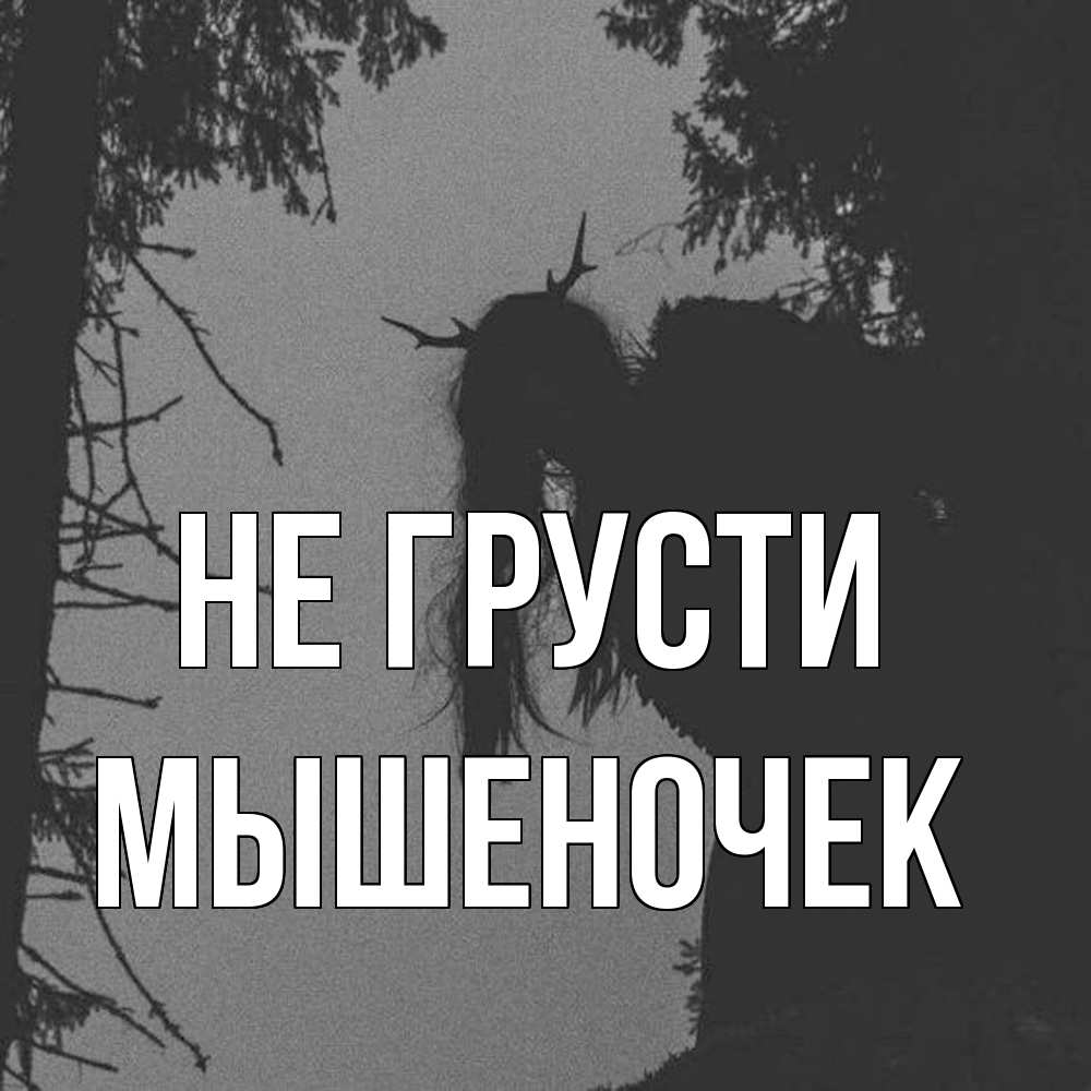 Открытка на каждый день с именем, Мышеночек Не грусти чудище лесное Прикольная открытка с пожеланием онлайн скачать бесплатно 