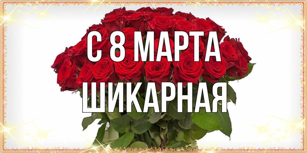 Открытка на каждый день с именем, шикарная C 8 МАРТА поздравляю с 8 марта Прикольная открытка с пожеланием онлайн скачать бесплатно 