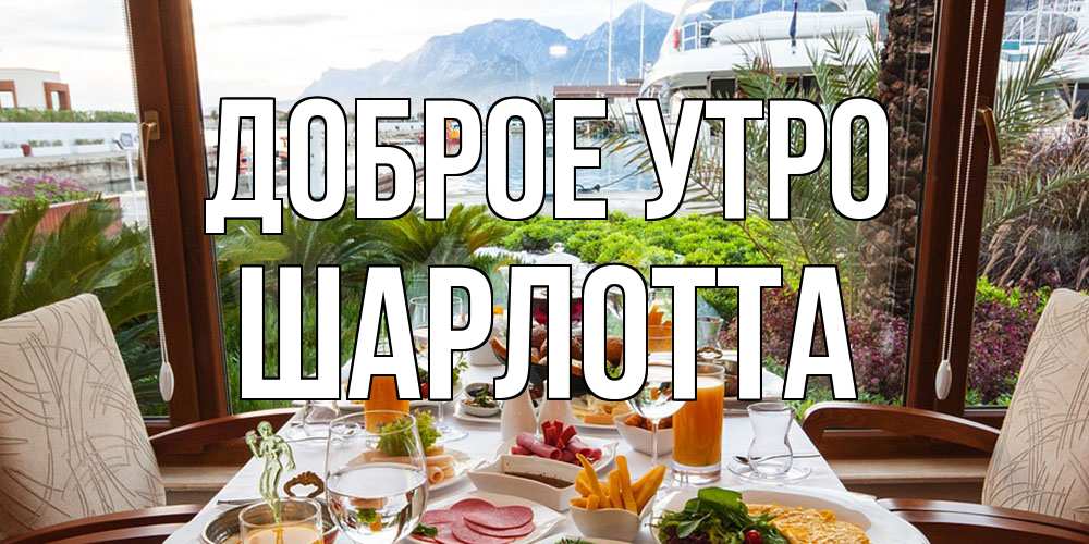 Открытка на каждый день с именем, Шарлотта Доброе утро тропическое утро Прикольная открытка с пожеланием онлайн скачать бесплатно 