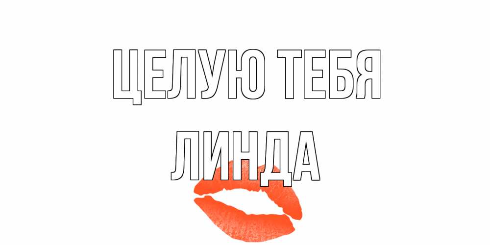 Открытка на каждый день с именем, Линда Целую тебя поцелуй Прикольная открытка с пожеланием онлайн скачать бесплатно 