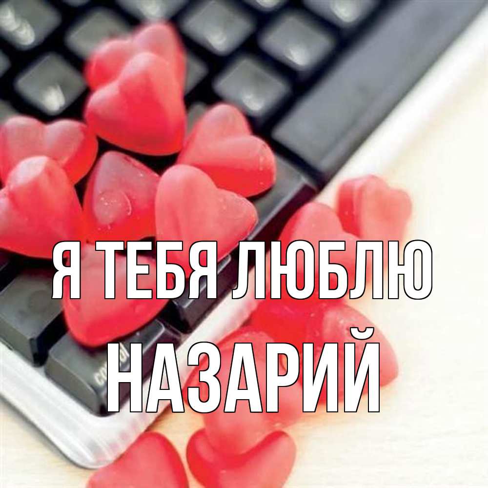 Открытка на каждый день с именем, Назарий Я тебя люблю конфеты в виде сердец Прикольная открытка с пожеланием онлайн скачать бесплатно 