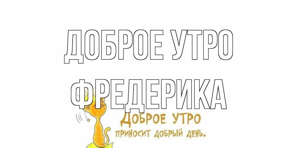 Открытка на каждый день с именем, Фредерика Доброе утро кот, солнце Прикольная открытка с пожеланием онлайн скачать бесплатно 