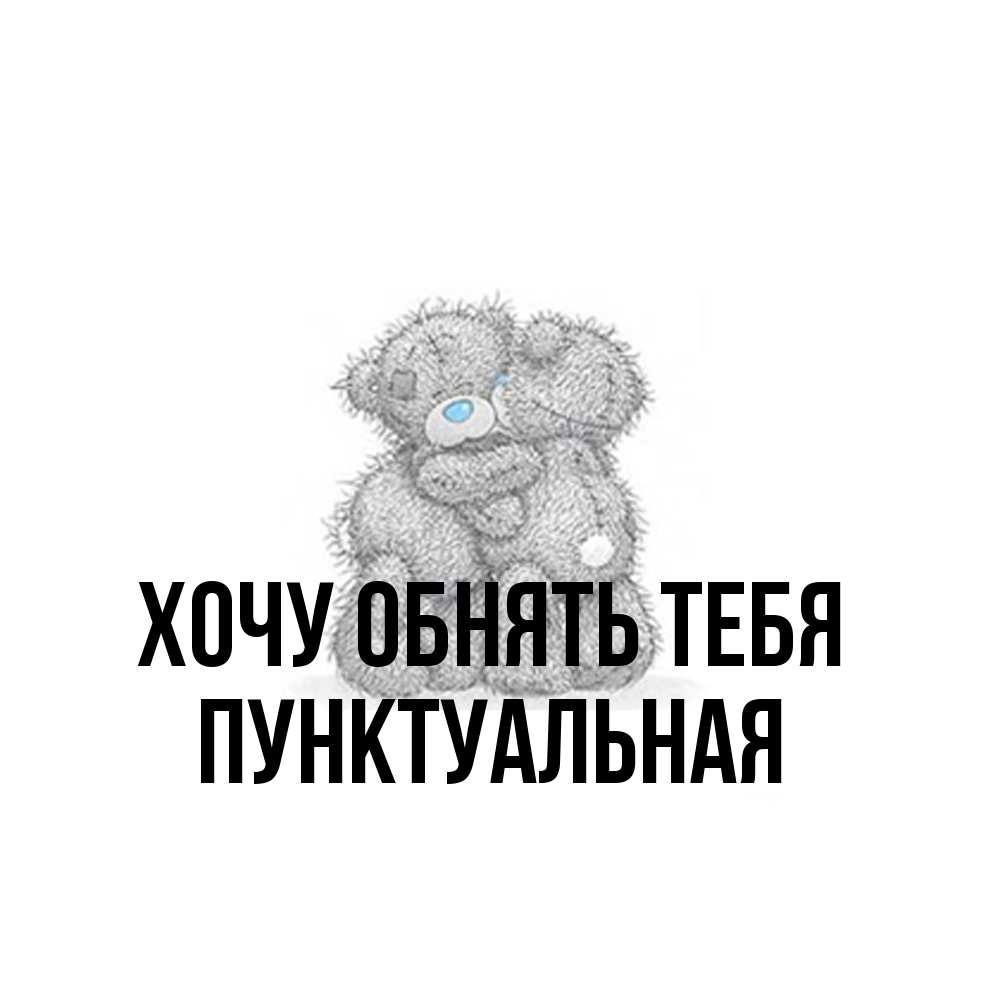 Открытка на каждый день с именем, пунктуальная Хочу обнять тебя два теддика Прикольная открытка с пожеланием онлайн скачать бесплатно 