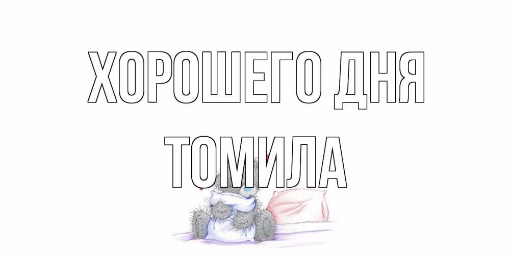 Открытка на каждый день с именем, Томила Хорошего дня хорошего дня с именем Прикольная открытка с пожеланием онлайн скачать бесплатно 