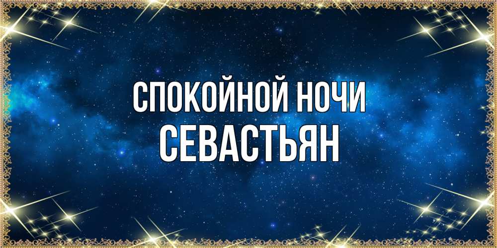 Открытка на каждый день с именем, Севастьян Спокойной ночи спи моя радость усни Прикольная открытка с пожеланием онлайн скачать бесплатно 