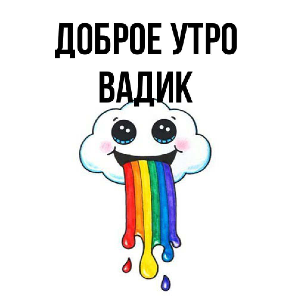 Открытка на каждый день с именем, Вадик Доброе утро утречко Прикольная открытка с пожеланием онлайн скачать бесплатно 