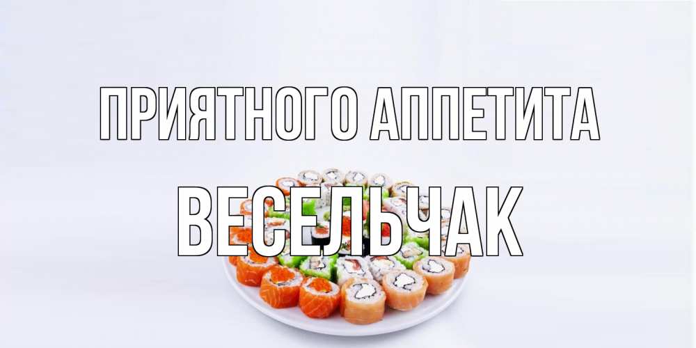 Открытка на каждый день с именем, Весельчак Приятного аппетита суши Прикольная открытка с пожеланием онлайн скачать бесплатно 