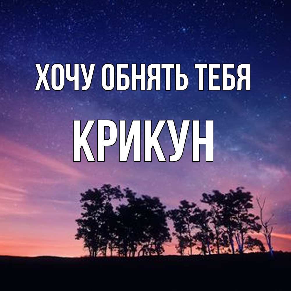 Открытка на каждый день с именем, Крикун Хочу обнять тебя силуэты деревьев Прикольная открытка с пожеланием онлайн скачать бесплатно 