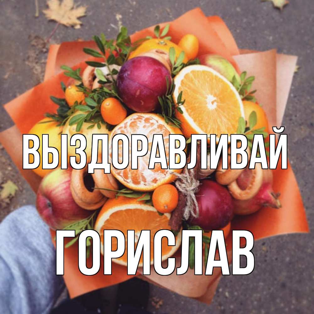 Открытка на каждый день с именем, Горислав Выздоравливай ешь это и не болей Прикольная открытка с пожеланием онлайн скачать бесплатно 