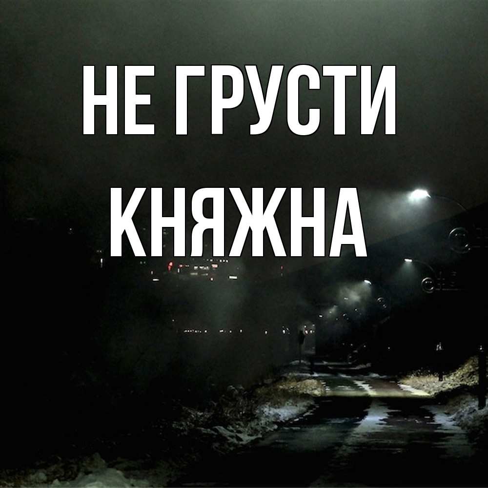 Открытка на каждый день с именем, Княжна Не грусти фонари Прикольная открытка с пожеланием онлайн скачать бесплатно 
