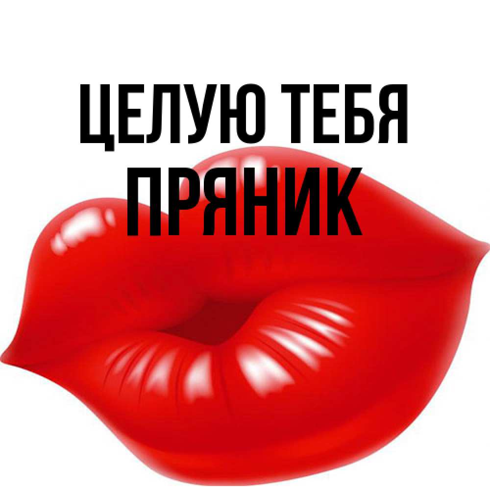 Открытка на каждый день с именем, Пряник Целую тебя губки надутые бантиком Прикольная открытка с пожеланием онлайн скачать бесплатно 