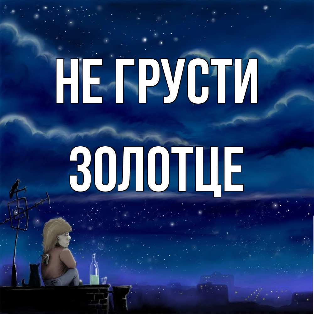 Открытка на каждый день с именем, Золотце Не грусти город с крыши Прикольная открытка с пожеланием онлайн скачать бесплатно 
