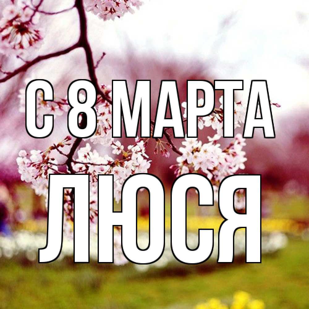 Открытка на каждый день с именем, Люся C 8 МАРТА яблоня Прикольная открытка с пожеланием онлайн скачать бесплатно 
