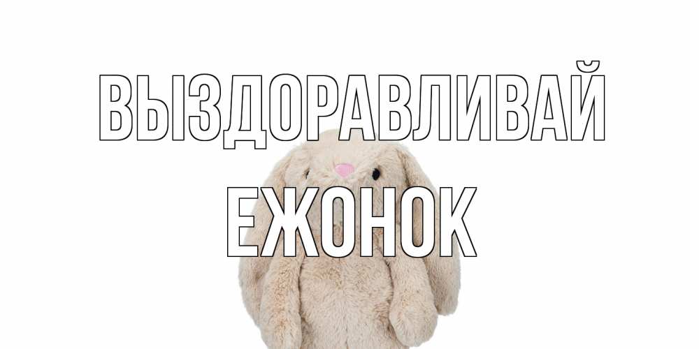 Открытка на каждый день с именем, Ежонок Выздоравливай не болей Прикольная открытка с пожеланием онлайн скачать бесплатно 