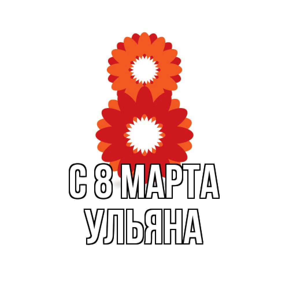 Открытка на каждый день с именем, Ульяна C 8 МАРТА восьмерка из лепестков Прикольная открытка с пожеланием онлайн скачать бесплатно 