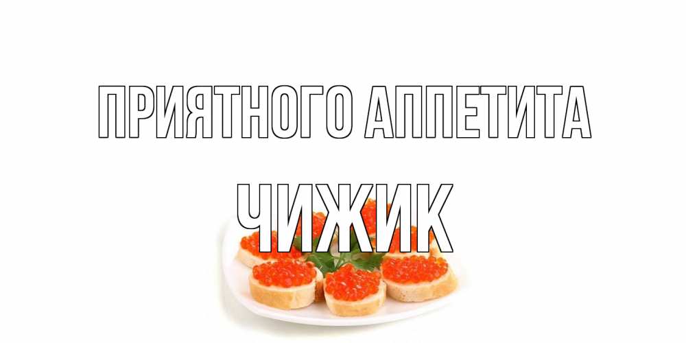 Открытка на каждый день с именем, Чижик Приятного аппетита бутерброд,красная икра Прикольная открытка с пожеланием онлайн скачать бесплатно 