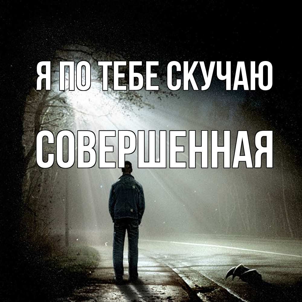 Открытка на каждый день с именем, Совершенная Я по тебе скучаю свет 1 Прикольная открытка с пожеланием онлайн скачать бесплатно 