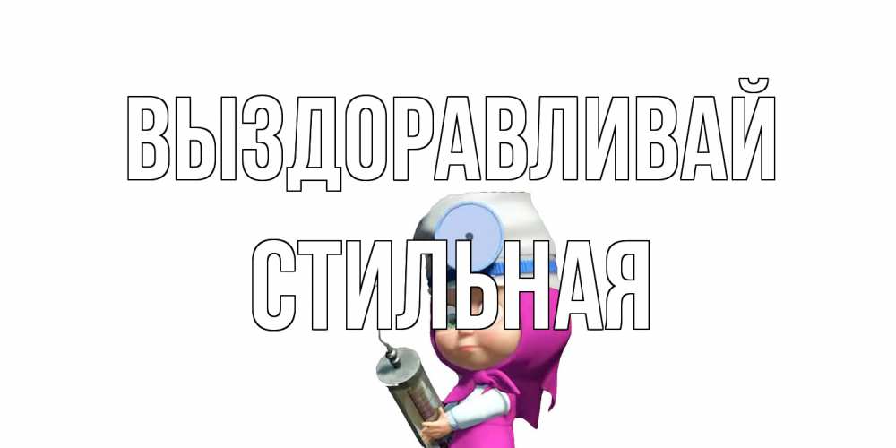 Открытка на каждый день с именем, Стильная Выздоравливай маша доктор варч Прикольная открытка с пожеланием онлайн скачать бесплатно 