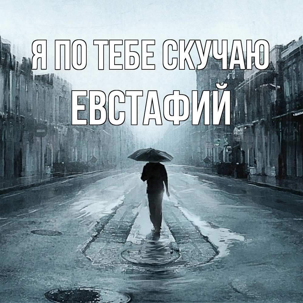 Открытка на каждый день с именем, Евстафий Я по тебе скучаю мне плохо без тебя Прикольная открытка с пожеланием онлайн скачать бесплатно 
