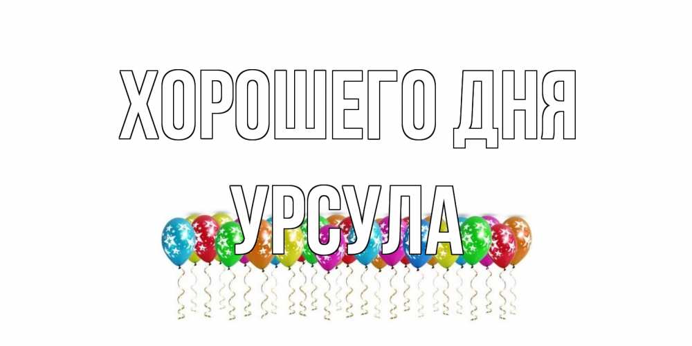 Открытка на каждый день с именем, Урсула Хорошего дня прекрасного дня Прикольная открытка с пожеланием онлайн скачать бесплатно 