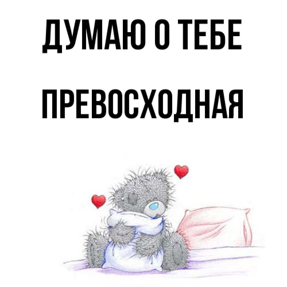 Открытка на каждый день с именем, Пpевосходная Думаю о тебе мишка на кровати Прикольная открытка с пожеланием онлайн скачать бесплатно 