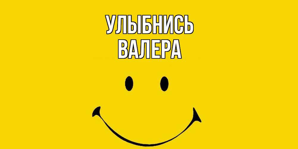 Открытка на каждый день с именем, Валера Улыбнись радость и улыбка Прикольная открытка с пожеланием онлайн скачать бесплатно 