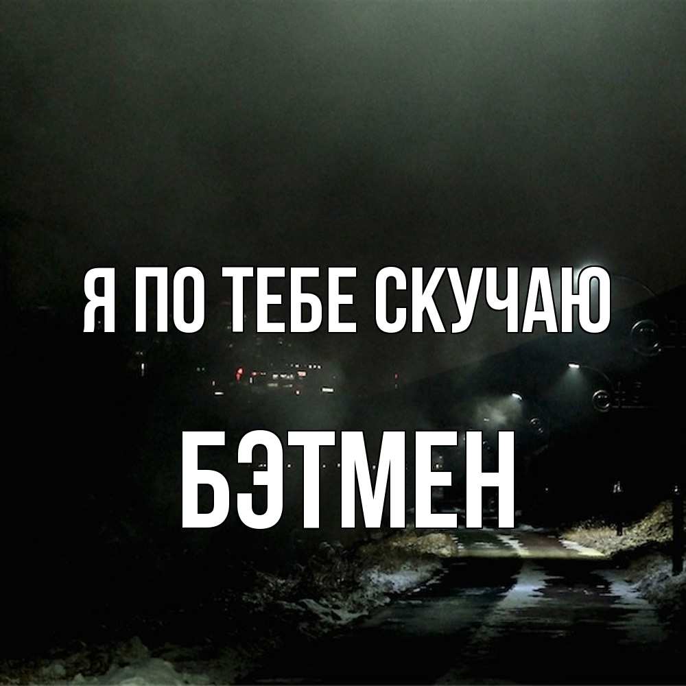 Открытка на каждый день с именем, Бэтмен Я по тебе скучаю окраина города Прикольная открытка с пожеланием онлайн скачать бесплатно 