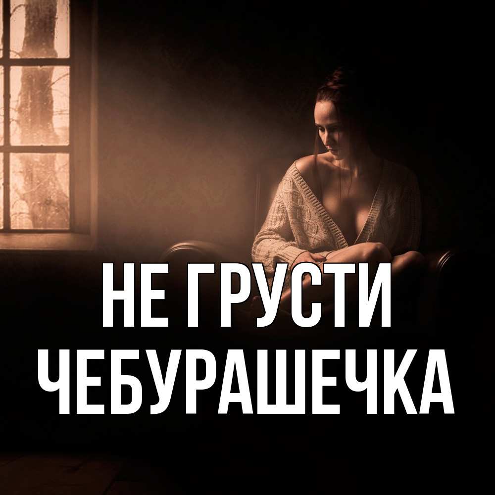 Открытка на каждый день с именем, Чебурашечка Не грусти сидя у окна Прикольная открытка с пожеланием онлайн скачать бесплатно 