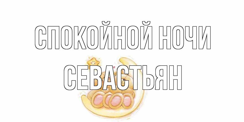 Открытка на каждый день с именем, Севастьян Спокойной ночи мишки, месяц Прикольная открытка с пожеланием онлайн скачать бесплатно 