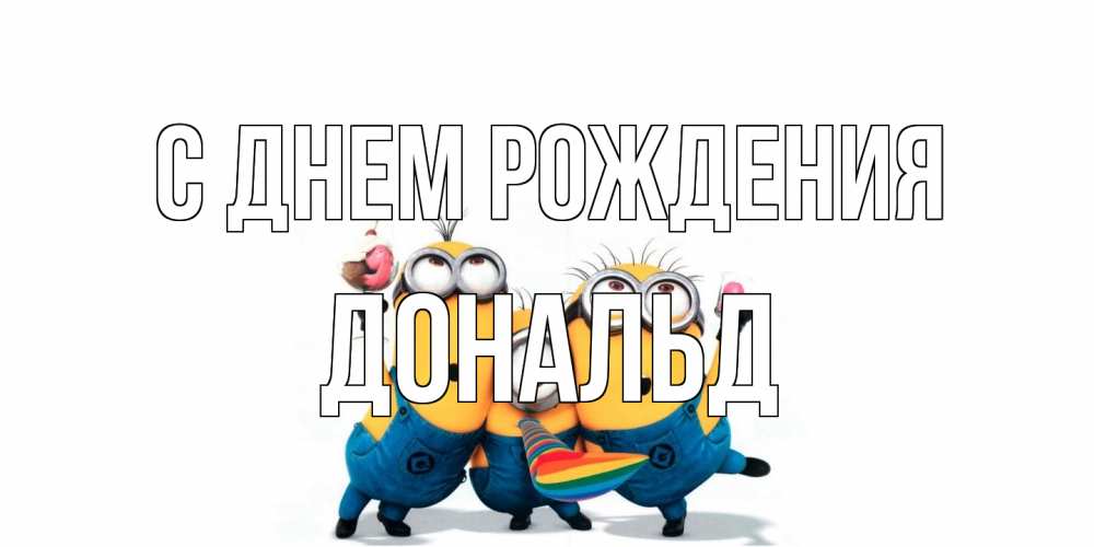 Открытка на каждый день с именем, Дональд С днем рождения миньоны Прикольная открытка с пожеланием онлайн скачать бесплатно 