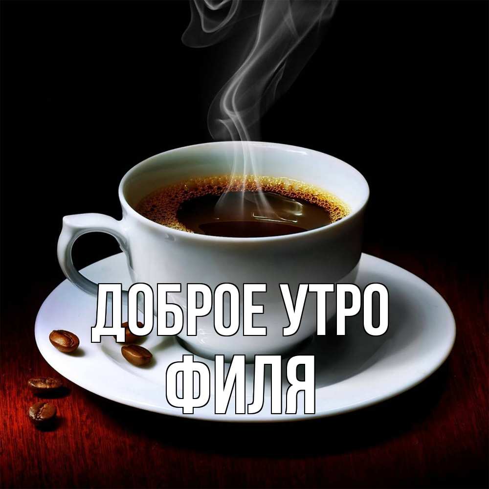 Открытка на каждый день с именем, Филя Доброе утро белая посуда Прикольная открытка с пожеланием онлайн скачать бесплатно 